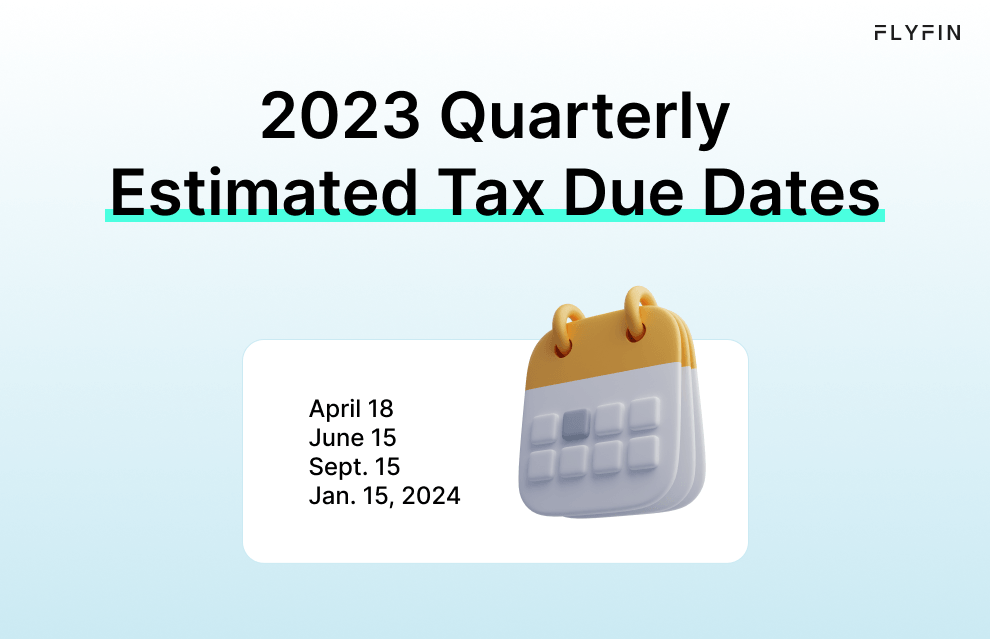 Flyfin's 2023 Quarterly Estimated Tax Due Dates for self-employed, freelancers, and those with 1099 income - April 18, June 15, Sept. 15, and Jan. 15, 2024. Don't miss your taxes!