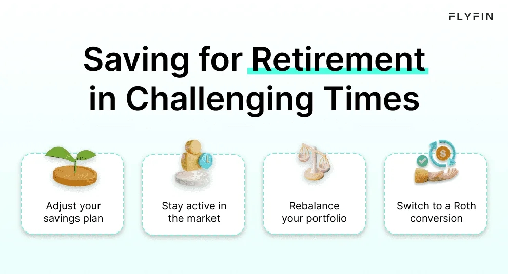 Image of FLYFIN with text on saving for retirement in challenging times. Tips include adjusting savings plan, rebalancing portfolio, staying active in the market, and switching to a Roth conversion.